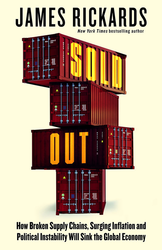 Sold Out: How Broken Supply Chains, Surging Inflation and Political Instability Will Sink the Global Economy by James Rickards