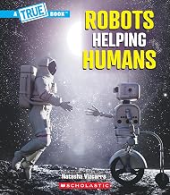A TRUE BOOK: OUR DIGITAL WORLD: ROBOTS HELPING HUMANS
