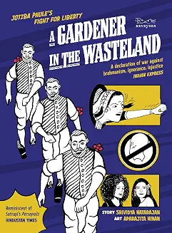 A Gardener In The Wasteland : Jotiba Phule’S Fight For Liberty by Srividya Natarajan