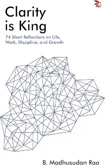 Clarity is King by B. Madhusudan Rao