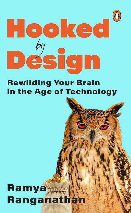 Hooked By Design: Rewilding Your Brain In The Age Of Technology by Ramya Ranganathan