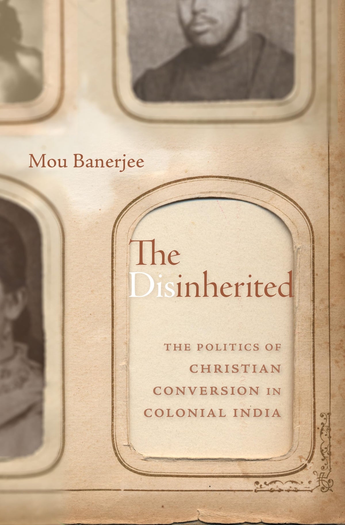 THE DISINHERITED - The Politics of Christian Conversion in Colonial India by Mou Banerjee