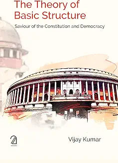 The Theory of Basic Structure: Saviour of the Constitution and Democracy by Vijay Kumar