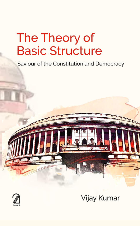 The Theory of Basic Structure: Saviour of the Constitution and Democracy by Vijay Kumar