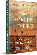 In the Margins of Empires: a History of the Chicken’S Neck by Akhilesh Upadhyay