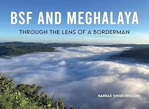 Bsf and Meghalaya: Through the Lens of a Borderman by Harbax Singh Dhillon