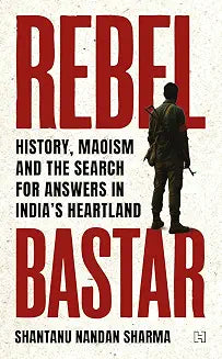 Rebel Bastar by Shantanu Nandan Sharma