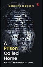 A Prison Called Home by Debolina C Bakshi
