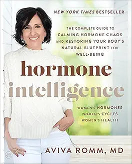 Hormone Intelligence: The Complete Guide to Calming Hormone Chaos and Restoring Your Body’s Natural Blueprint for Well-Being by Aviva Romm