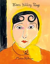 Women Holding Things: A Moving Art Book About Exploring the Profound in Everyday Life by Maira Kalman