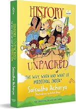 History Unpacked: The Why, When And What Of Medieval India by Saisudha Acharya