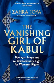 The Vanishing Girl of Kabul: Betrayal, Hope and an Extraordinary Fight for Women’s Rights by Zahra Joya