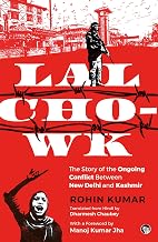 Lal Chowk the Story of the Ongoing Conflict Between New Delhi and Kashmir by Rohin Kumar
