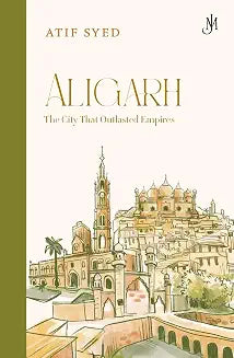 ALIGARH: History of the City from Antiquity to Present Day by Atif Syed