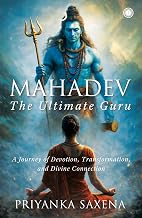 Mahadev: The Ultimate Guru | A Journey of Devotion, Transformation, and Divine Connection by Priyanka Saxena