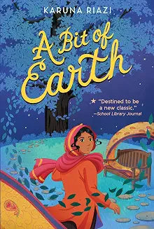A Bit of Earth: A Reimagining of "The Secret Garden" with an Immigrant Orphan Finding Friendship and New Beginnings by Karuna Riazi