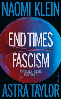 End Times Fascism by Naomi,taylor, Astra Klein