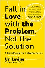 Fall in Love with the Problem, Not the Solution: A Handbook for Entrepreneurs by Uri Levine
