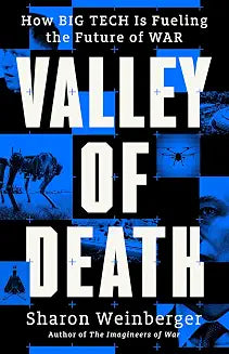 Valley of Death: How Big Tech is Fueling the Future of War by Sharon Weinberger