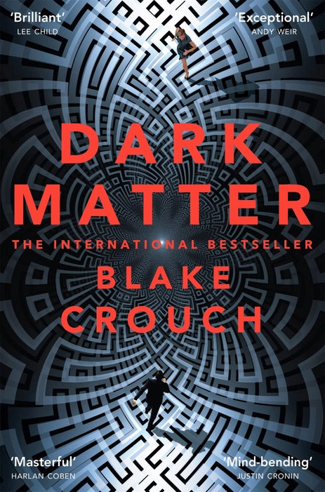 Dark Matter: The Most Mind-Blowing And Twisted Thriller Of The Year by Blake Crouch