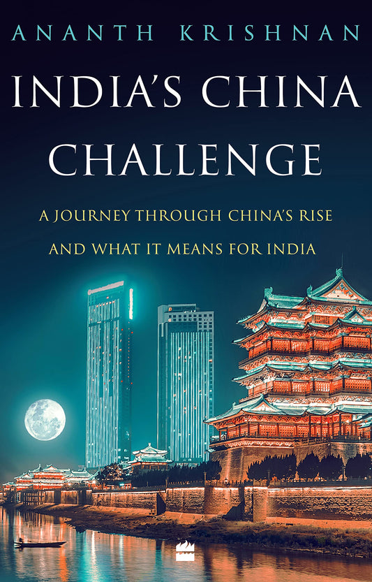 India's China Challenge: A Journey through China's Rise and What It Means for India