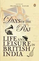 Days of the Raj: Life and Leisure in British India by Pramod K Nayar