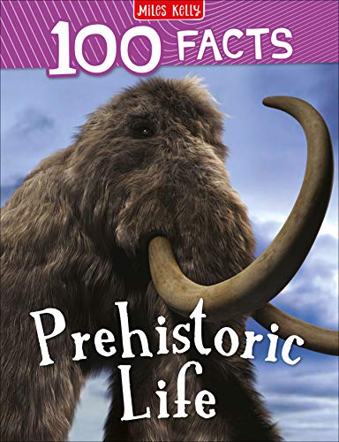100 Facts Prehistoric Life: Bursting with Detailed Images, Activities and Exactly 100 Amazing Facts