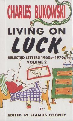 Charles Bukowski, Living On Luck: Selected Letters 1960s-1970s, Vol. 2 by Charles Bukowski