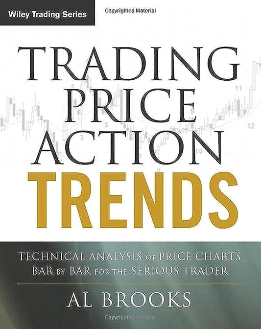 Trading Price Action Trends: Technical Analysis of Price Charts Bar by Bar for the Serious Trader: 540 (Wiley Trading)
