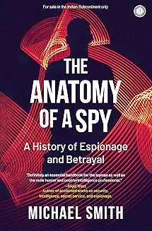 The Anatomy of a Spy: a History of Espionage and Betrayal by Michael Smith