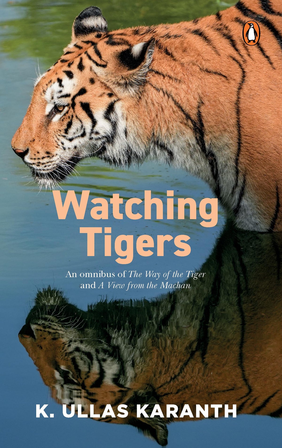 Watching Tigers: An Omnibus Of The View From Machan And Way Of The Tiger by K. Ullas Karanth