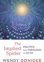 The Implied Spider Politics and Theology in Myth by Wendy Doniger