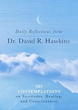 Daily Reflections from Dr. David R. Hawkins : 365 Contemplations on Surrender, Healing, and Consciou by David R. Hawkins
