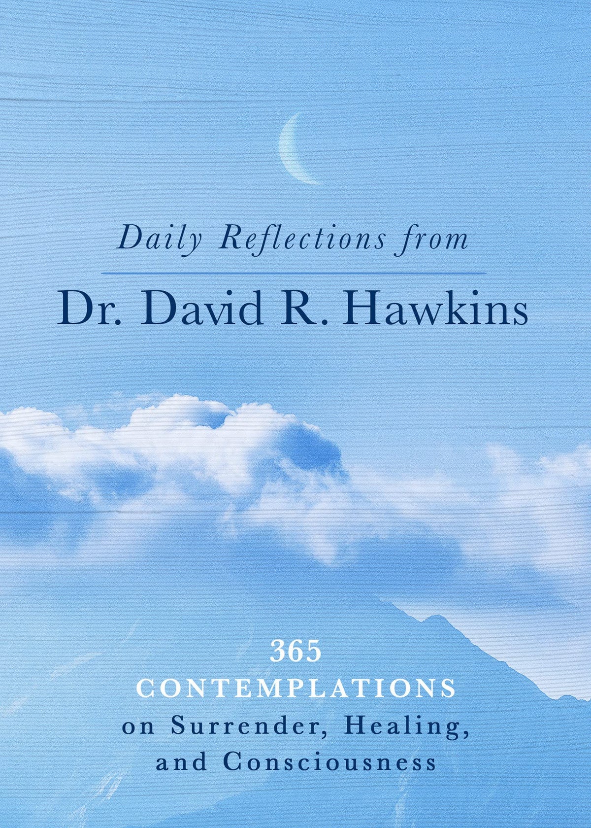 Daily Reflections from Dr. David R. Hawkins : 365 Contemplations on Surrender, Healing, and Consciou by David R. Hawkins