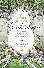 A Heart Full of Kindness Stories of Courage and Compassion by Sunita Pant Bansal Illustrated By Shubham Lakhera