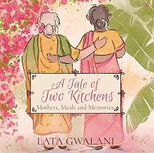 A Tale of Two Kitchens: Mothers, Meals and Memories by Lata Gwalani