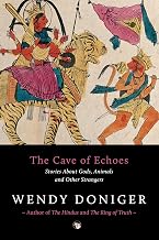 The Cave of Echoes Stories About Gods, Animals and Other Strangers by Wendy Doniger