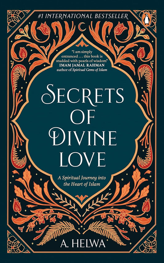 Secrets of Divine Love : A Spiritual Journey into the Heart of Islam by A.Helwa