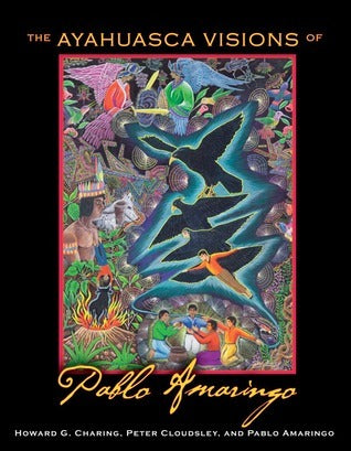 The Ayahuasca Visions of Pablo Amaringo by Howard G. Charing