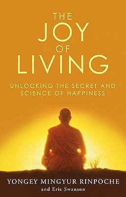 The Joy of Living: Unlocking the Secret and Science of Happiness by Yongey Rinpoche