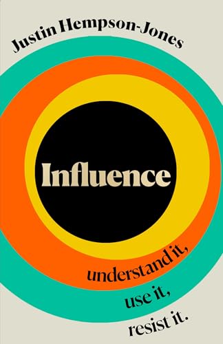 INFLUENCE: Understand it, Use it, Resist it