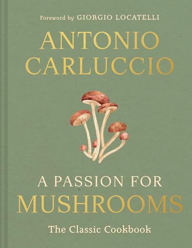 A Passion for Mushrooms: A comprehensive cookbook and foraging field guide for mushroom enthusiasts