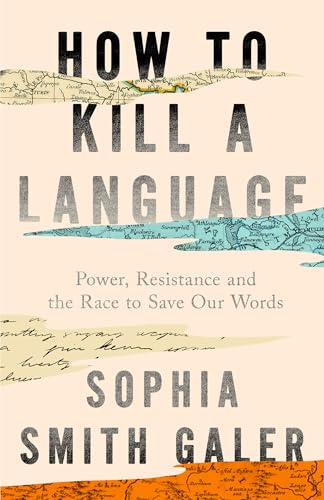 HOW TO KILL A LANGUAGE: A Story of Power, Resistance and the Race to Save Our Words