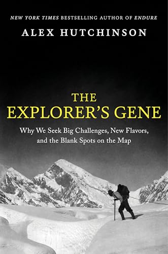 THE EXPLORER'S GENE : WHY WE SEEK BIG CHALLENGES, NEW FLAVORS, AND THE BLANK SPOTS ON THE MAP