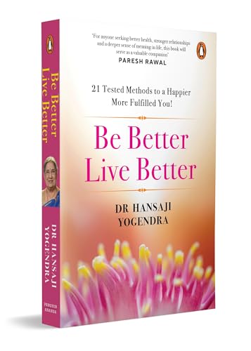 Be Better, Live Better: 21 Tested Methods To A Happier, More Fulfilled You