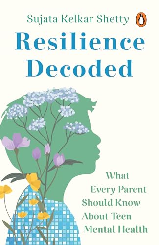 Resilience Decoded: What Every Parent Should Know About Teen Mental Health