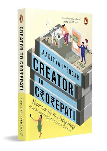 Creator To Crorepati : Your Guide to Navigating (And Monetizing) the Creator Economy