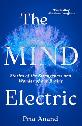 THE MIND ELECTRIC: STORIES OF THE STRANGENESS AND WONDER OF OUR BRAINS