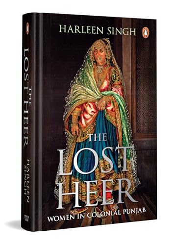 THE LOST HEER: WOMEN IN COLONIAL PUNJAB