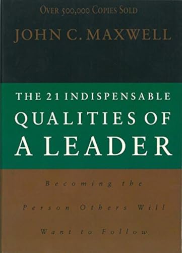 The 21 Indispensable Qualities of a Leader Becoming the Person Others Will Want to Follow